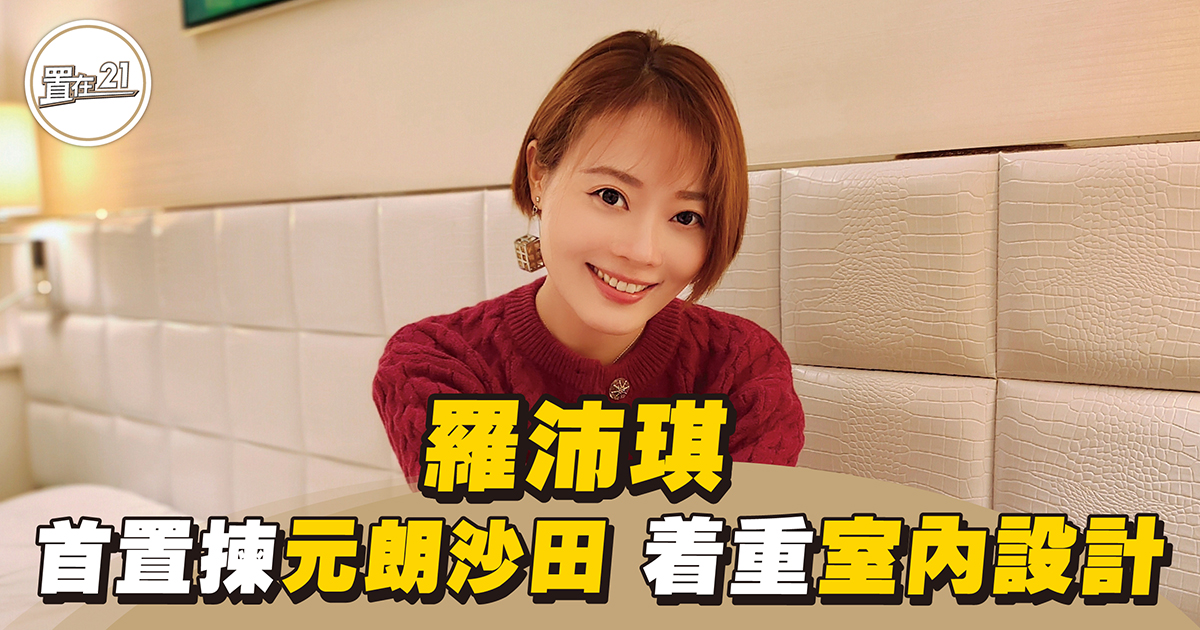 【人物專訪】羅沛琪 首置揀元朗沙田 着重室內設計