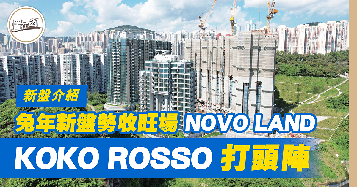 兔年新盤勢收旺場 NOVO LAND KOKO ROSSO打頭陣￼